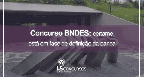 Concurso Bndes Certame Está Em Fase De Definição Da Banca Ls Ensino