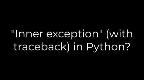 Python Inner Exception With Traceback In Python Solution Youtube