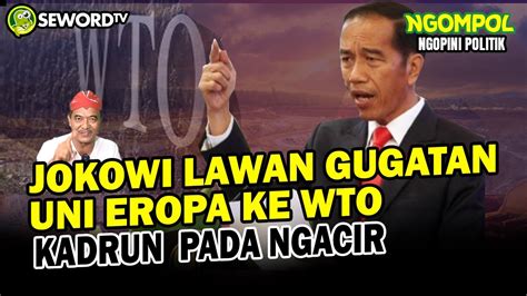 Begawan Nyali Gede Jokowi Bukan Main Jokowi Lawan Gugatan Uni Eropa