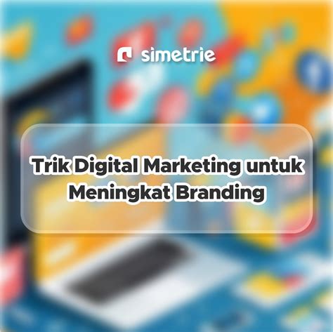 Trik Digital Marketing Untuk Meningkatkan Brand Simetrie Digital