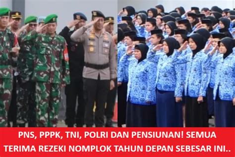 Pns Pppk Tni Polri Dan Pensiunan Semua Terima Rezeki Nomplok Tahun