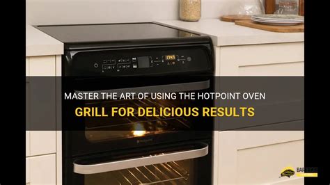 Master The Art Of Using The Hotpoint Oven Grill For Delicious Results Shungrill