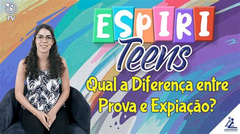 Espiriteens 23 QUAL A DIFERENÇA ENTRE PROVA E EXPIAÇÃO YouTube