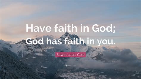 Edwin Louis Cole Quote Have Faith In God God Has Faith In You