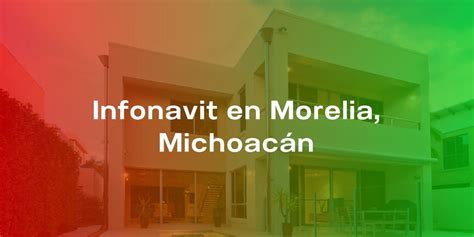 Conoce Las Oficinas Del Infonavit En Morelia Michoac N Ubicaci N Y