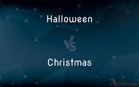 Halloween vs. Christmas — What’s the Difference?