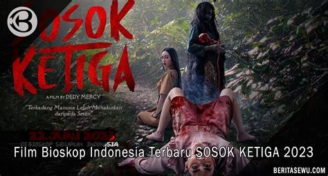 Film Bioskop Indonesia Terbaru Sosok Ketiga Beritasewu