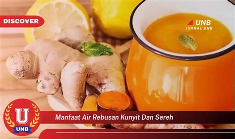 Temukan Manfaat Mengejutkan Air Rebusan Kunyit Dan Sereh Yang Wajib