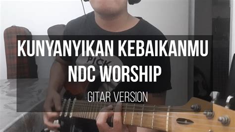 Kunyanyikan KabaikanMU NDC Worship Gitar Cover By Jhonny Naibina