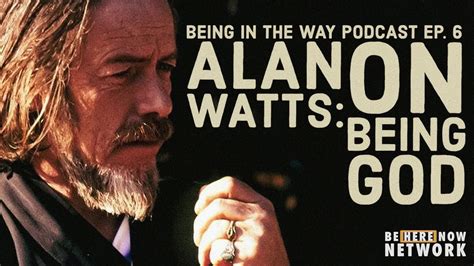 Alan Watts On Being God Being In The Way Podcast Ep Hosted By