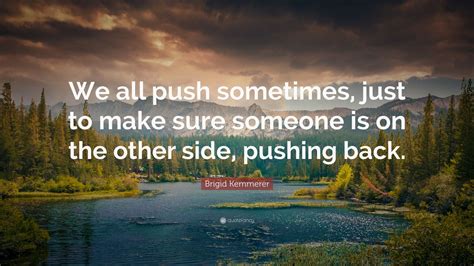 Brigid Kemmerer Quote We All Push Sometimes Just To Make Sure