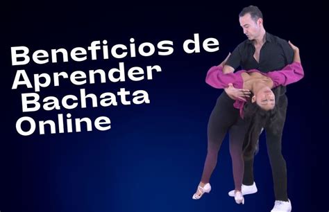 Descubre Los Beneficios De Aprender A Bailar Bachata Online