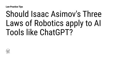 Should Isaac Asimov's Three Laws of Robotics apply to AI Tools like ...