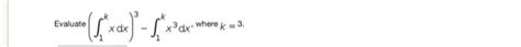 Solved Aluate ∫1kxdx3−∫1kx3dx Where K3