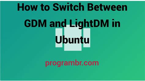 How To Switch Between Gdm And Lightdm In Ubuntu