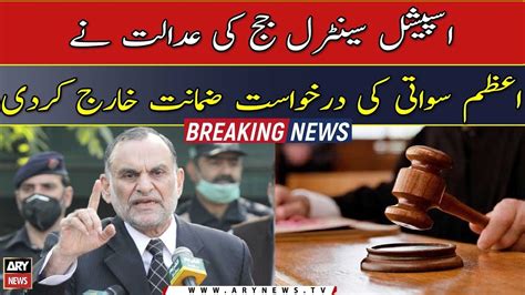 Azam Swati S Bail Plea Dismissed By Special Central Judge S Court YouTube