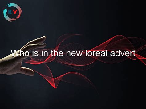 🔴 Who Is In The New Loreal Advert 2025 Updated Rechargue Your Life