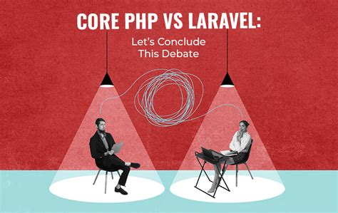 Unraveling The Core Php Vs Laravel Debate Reaching A Definitive Conclusion