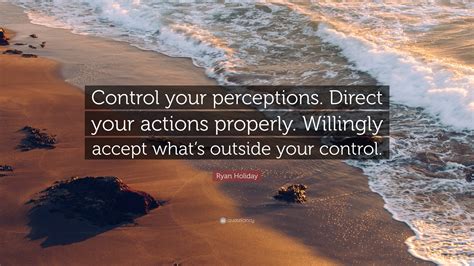 Ryan Holiday Quote Control Your Perceptions Direct Your Actions