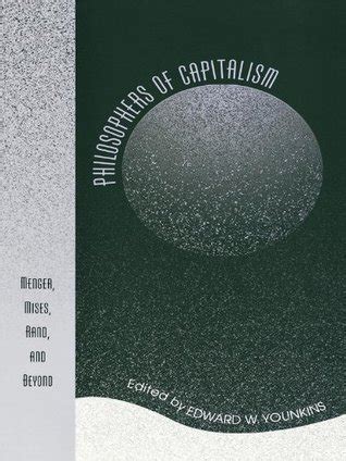 Philosophers Of Capitalism Menger Mises Rand And Beyond By Edward W