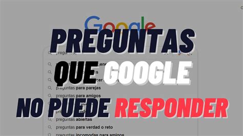 Preguntas Que Google No Puede Responder Youtube