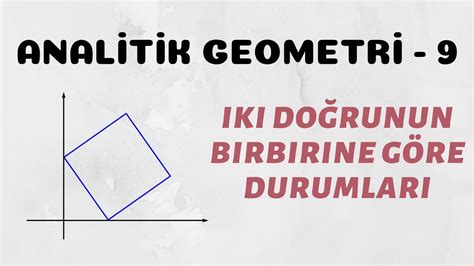 Analitik Geometri 9 İki Doğrunun Birbirine Göre Durumları Youtube