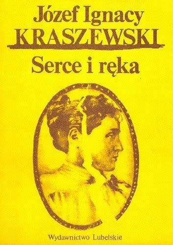 Serce i ręka Józef Ignacy Kraszewski Książka w Lubimyczytac pl