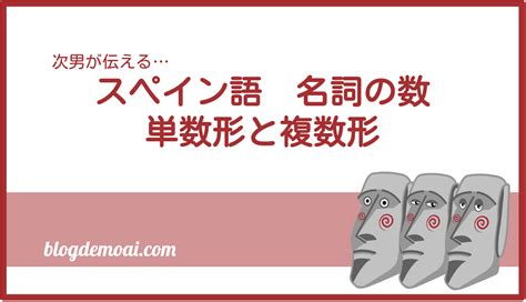 【スペイン語】名詞の数と活用 〜単数形と複数形の基本ルール〜｜モアイのブログ