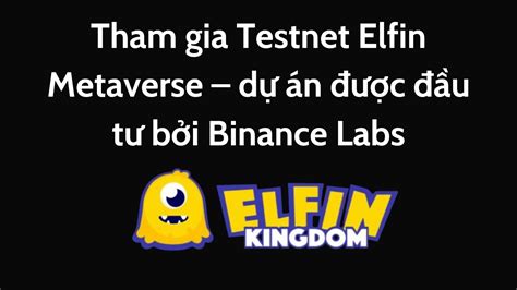 Tham gia Testnet Elfin Metaverse dự án được đầu tư bởi Binance Labs