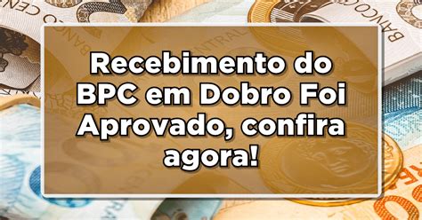 Recebimento Do BPC Em Dobro Foi Aprovado Confira Agora