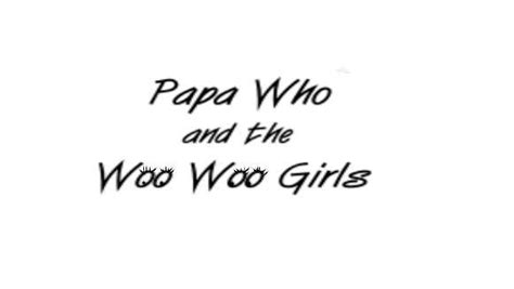Papa Who & the Woo Woo Girls