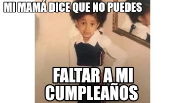 Meme Creator Funny Mi mamá dice que no puedes Faltar a mi cumpleaños