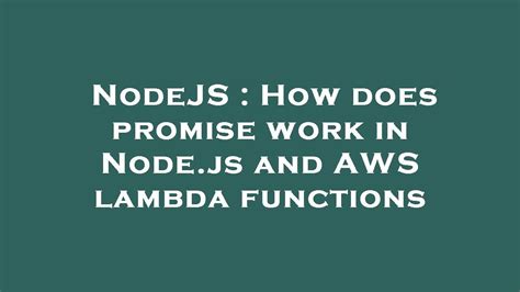 NodeJS How Does Promise Work In Node Js And AWS Lambda Functions