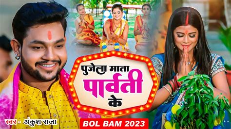 आगया Ankush Raja का पहला बोल बम का गाना 2023 पुजेला माता पार्वती के