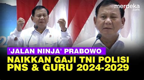 Prabowo Spill Jalan Ninja Naikkan Gaji PNS Guru TNI Sampai Polisi