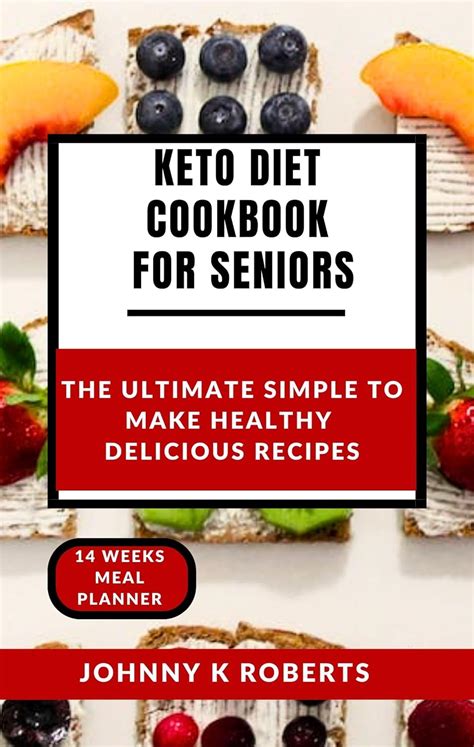 Keto Diet Cookbook For Seniors The Ultimate Simple To Make Healthy Delicious