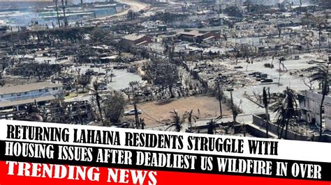 Returning Lahaina Residents Struggle With Housing Issues After Deadliest Us Wildfire In Over