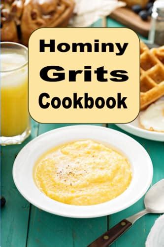 Hominy Grits Cookbook: Traditional and New Recipes for Southern Grits ...