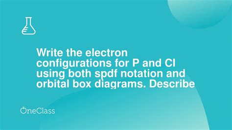 Write The Electron Configurations For P And Ci Using Both Spdf Notation