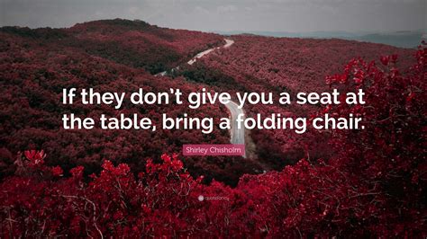 Shirley Chisholm Quote: “If they don’t give you a seat at the table, bring a folding chair.”