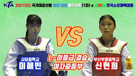 Kta 제50회 전국소년체육대회｜여자중등부 결승 L 미들급 사당중학교 이혜빈 Vs 부산부흥중학교 신현희｜태권도｜겨루기