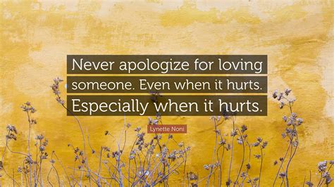 Lynette Noni Quote: “Never apologize for loving someone. Even when it