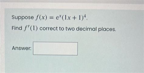 Solved Suppose F X Ex 1x 1 4 Find F′ 1 Correct To Two