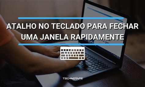 Atalho Para Fechar Todas As Janelas - Atalho no teclado para fechar uma janela rapidamente » Blog TechnoTaFe
