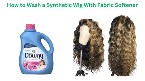 How To Wash A Synthetic Wig With Fabric Softener Easy Guide