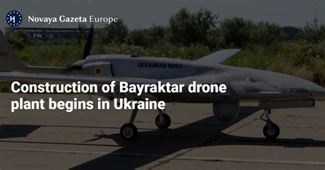 Construction of Bayraktar drone plant begins in Ukraine — Novaya Gazeta Europe