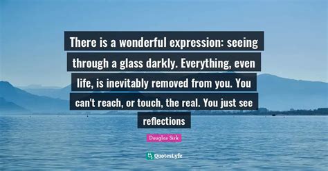 There Is A Wonderful Expression Seeing Through A Glass Darkly Everyt