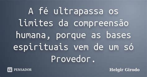 A fé ultrapassa os limites da Helgir Girodo Pensador