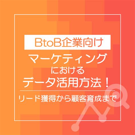 【資料ダウンロード】【btob企業向け】マーケティングにおけるデータ活用方法！〜リード獲得から顧客育成まで〜 Dacが提供するデータ×テクノロジー