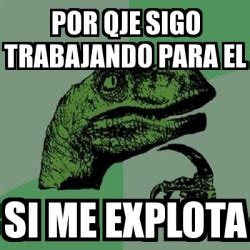 Meme Filosoraptor Por Qje Sigo Trabajando Para El Si Me Explota